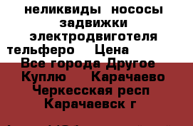 неликвиды  нососы задвижки электродвиготеля тельферо  › Цена ­ 1 111 - Все города Другое » Куплю   . Карачаево-Черкесская респ.,Карачаевск г.